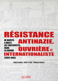 RESISTANCE ANTINAZIE OUVRIERE ET INTERNATIONALISTE - DE NANTES A BREST, LES TROTSKISTES DANS LA GUER