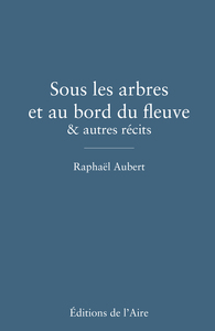 SOUS LES ARBRES ET AU BORD DU FLEUVE & AUTRES RECITS