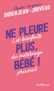 NE PLEURE PLUS, BEBE ! - LES BIENFAITS DU MATERNAGE PROXIMAL