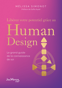 LIBEREZ VOTRE POTENTIEL GRACE AU HUMAN DESIGN - LE GRAND GUIDE DE LA CONNAISSANCE DE SOI