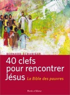 40 CLEFS POUR RENCONTRER JESUS - LA BIBLE DES PAUVRES