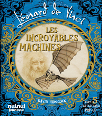 LEONARD DE VINCI - LES INCROYABLES MACHINES - NOUVELLE EDITION