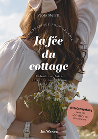 GUIDE PRATIQUE POUR DEVENIR LA FEE DU COTTAGE - RALENTIR ET FAIRE ENTRER LE ROMANTISME DE LA NATURE