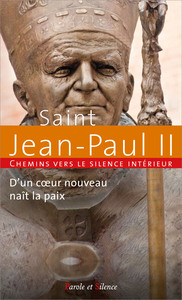 D'UN COEUR NOUVEAU NAIT LA PAIX - CHEMINS VERS LE SILENCE INTERIEUR AVEC SAINT JEAN-PAUL II