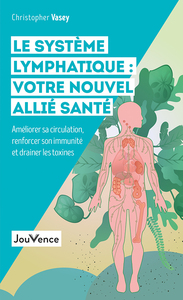 LE SYSTEME LYMPHATIQUE : VOTRE NOUVEL ALLIE SANTE - AMELIORER SA CIRCULATION, RENFORCER SON IMMUNITE