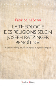 LA THEOLOGIE DES RELIGIONS SELON JOSEPH RATZINGER / BENOIT XVI - ASPECTS BIBLIQUES, HISTORIQUES ET S