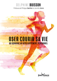 OSER COURIR SA VIE - DU RUNNING AU DEVELOPPEMENT PERSONNEL