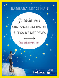 JE LACHE MES CROYANCES LIMITANTES ET J'EXAUCE MES REVES - ETRE PLEINEMENT SOI