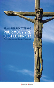 POUR MOI, VIVRE C'EST LE CHRIST ! - ENTRETIENS AVEC JOHAN PICQUART