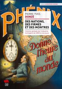 DES NATIONS, DES FIRMES ET DES MONTRES - HISTOIRE GLOBALE DE L'INDUSTRIE HORLOGERE DE 1850 A NOS JOU