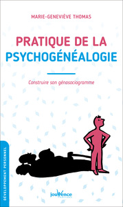 PRATIQUE DE LA PSYCHOGENEALOGIE - CONSTRUIRE SON GENOSOCIOGRAMME