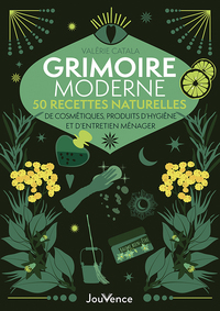 GRIMOIRE MODERNE : 50 RECETTES NATURELLES - COSMETIQUES, PRODUITS D'HYGIENE ET D'ENTRETIEN MENAGER