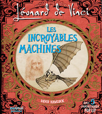 LEONARD DE VINCI - LES INCROYABLES MACHINES