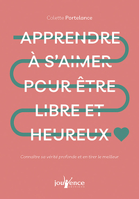 APPRENDRE A S'AIMER POUR ETRE LIBRE ET HEUREUX - CONNAITRE SA VERITE PROFONDE ET EN TIRER LE MEILLEU