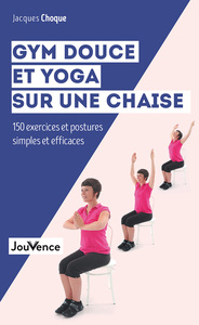 GYM DOUCE ET YOGA SUR UNE CHAISE - 150 EXERCICES ET POSTURES SIMPLES ET EFFICACES