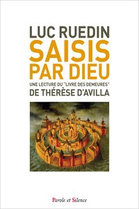 SAISIS PAR DIEU - UNE LECTURE DU  LIVRE DES DEMEURES  DE THERESE D'AVILA