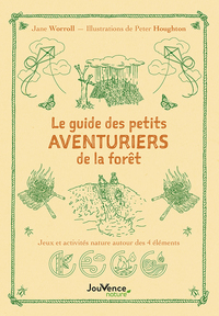 LE GUIDE DES PETITS AVENTURIERS DE LA FORET - JEUX ET ACTIVITES NATURE AUTOUR DES 4 ELEMENTS