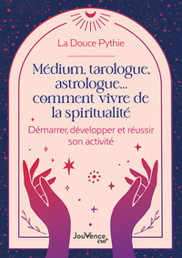 MEDIUM, TAROLOGUE, ASTROLOGUE  COMMENT VIVRE DE LA SPIRITUALITE - DEMARRER, DEVELOPPER ET REUSSIR SO