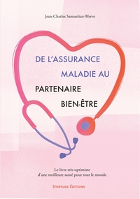 DE L'ASSURANCE MALADIE AU PARTENAIRE BIEN-ETRE - LE LIVRE TRES OPTIMISTE D'UNE MEILLEURE SANTE POUR