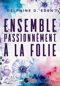 ENSEMBLE, PASSIONNEMENT, A LA FOLIE