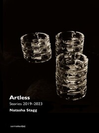 ARTLESS BY NATASHA STAGG : STORIES 2019-2023 /ANGLAIS
