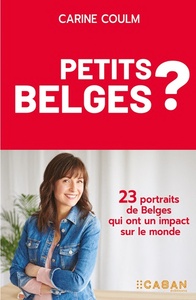 PETITS BELGES ? 23 PORTRAITS DE BELGES QUI ONT UN IMPACT SUR LE MONDE