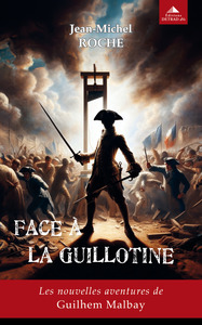 FACE A LA GUILLOTINE - LES NOUVELLES AVENTURES DE GUILHEM MALBAY