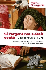 SI L'ARGENT NOUS ETAIT CONTE - DES CORAUX A L'EURO : GRANDE HISTOIRE ET PETITES ANECDOTES DE LA MONN