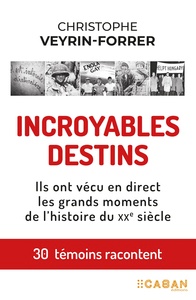 INCROYABLES DESTINS - ILS ONT VECU EN DIRECT LES GRANDS MOMENTS DE L'HISTOIRE DU XXE SIECLE