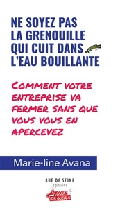 NE SOYEZ PAS LA GRENOUILLE QUI CUIT DANS L'EAU BOUILLANTE - COMMENT VOTRE ENTREPRISE VA FERMER SANS