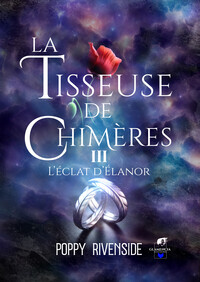 LA TISSEUSE DE CHIMERES - TOME 3 - L'ECLAT D'ELANOR