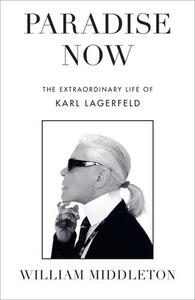Paradise Now : The Extraordinary Life of Karl Lagerfeld /anglais