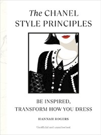 The Chanel Style Principles : Be Inspired, Transform How you Dress /anglais