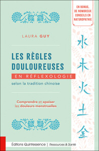 LES REGLES DOULOUREUSES EN REFLEXOLOGIE SELON LA TRADITION CHINOISE - COMPRENDRE ET APAISER LES DOUL