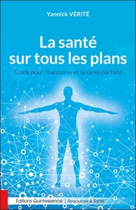 LA SANTE SUR TOUS LES PLANS - GUIDE POUR L'HARMONIE ET LA SANTE PARFAITE