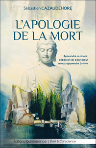 L'APOLOGIE DE LA MORT - APPRENDRE A MOURIR, DEPASSER SES PEURS POUR MIEUX APPRENDRE A VIVRE