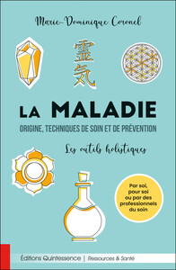 LA MALADIE - ORIGINE, TECHNIQUES DE SOIN ET DE PREVENTION - LES OUTILS HOLISTIQUES