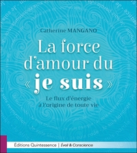 LA FORCE D'AMOUR DU JE SUIS - LE FLUX D'ENERGIE A L'ORIGINE DE TOUTE VIE