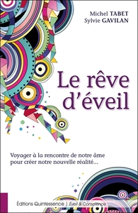 Le rêve d'éveil - Voyager à la rencontre de notre âme pour créer notre nouvelle réalité...