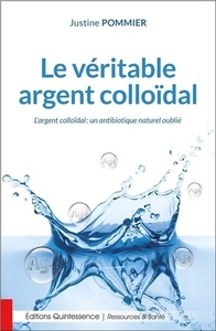 LE VERITABLE ARGENT COLLOIDAL - L'ARGENT COLLOIDAL : UN ANTIBIOTIQUE NATUREL OUBLIE