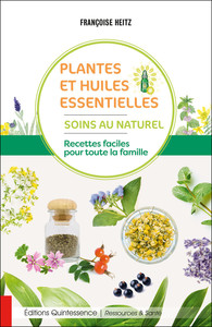 PLANTES ET HUILES ESSENTIELLES - SOINS AU NATUREL - RECETTES FACILES POUR TOUTE LA FAMILLE