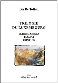 TRILOGIE DU LUXEMBOURG - TERRES ARIDES, TIAMAT, CONFINS