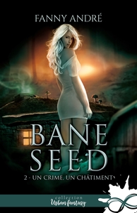 BANE SEED - T02 - UN CRIME, UN CHATIMENT - BANE SEED, T2