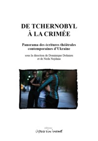DE TCHERNOBYL A LA CRIMEE - PANORAMA DES ECRITURES THEATRALES CONTEMPORAINES D'UKRAINE