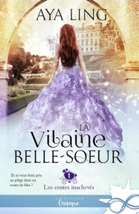 LES CONTES INACHEVES - T01 - LA VILAINE BELLE-SOEUR - LES CONTES INACHEVES, T1