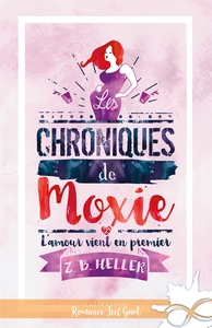 LES CHRONIQUES DE MOXIE - T02 - L'AMOUR VIENT EN PREMIER - LES CHRONIQUES DE MOXIE, T2