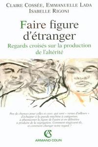 FAIRE FIGURE D'ETRANGER - REGARDS CROISES SUR LA PRODUCTION DE L'ALTERITE