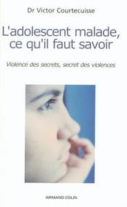 L'ADOLESCENT MALADE, CE QU'IL FAUT SAVOIR - VIOLENCE DES SECRETS, SECRET DES VIOLENCES