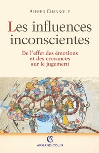 LES INFLUENCES INCONSCIENTES - DE L'EFFET DES EMOTIONS ET DES CROYANCES SUR LE JUGEMENT