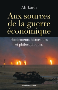 AUX SOURCES DE LA GUERRE ECONOMIQUE - FONDEMENTS HISTORIQUES ET PHILOSOPHIQUES